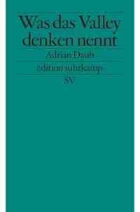 Was das Valley denken nennt: Über die Ideologie der Techbranche (edition suhrkamp)
