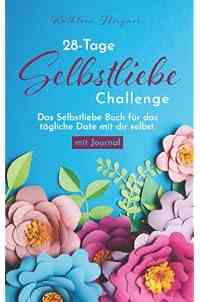 28-Tage Selbstliebe Challenge: Das kleine Selbstliebe Buch für das tägliche Date mit dir selbst - mit Journal