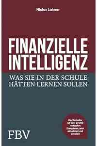Finanzielle Intelligenz: Was Sie in der Schule hätten lernen sollen. Finanzen verstehen, Chancen ergreifen, erfolgreich und f
