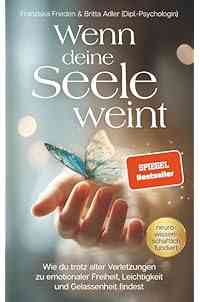Wenn deine Seele weint – Wie du trotz alter Verletzungen zu emotionaler Freiheit, Leichtigkeit und Gelassenheit findest