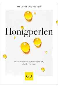 Honigperlen: Warum dein Leben süßer ist als du denkst (Lebenshilfe)