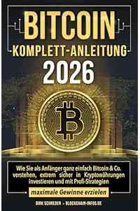Bitcoin Komplett-Anleitung: Wie Sie als Anfänger ganz einfach Bitcoin & Co. verstehen, extrem sicher in Kryptowährungen investieren und mit Profi-Strategien maximale Gewinne erzielen