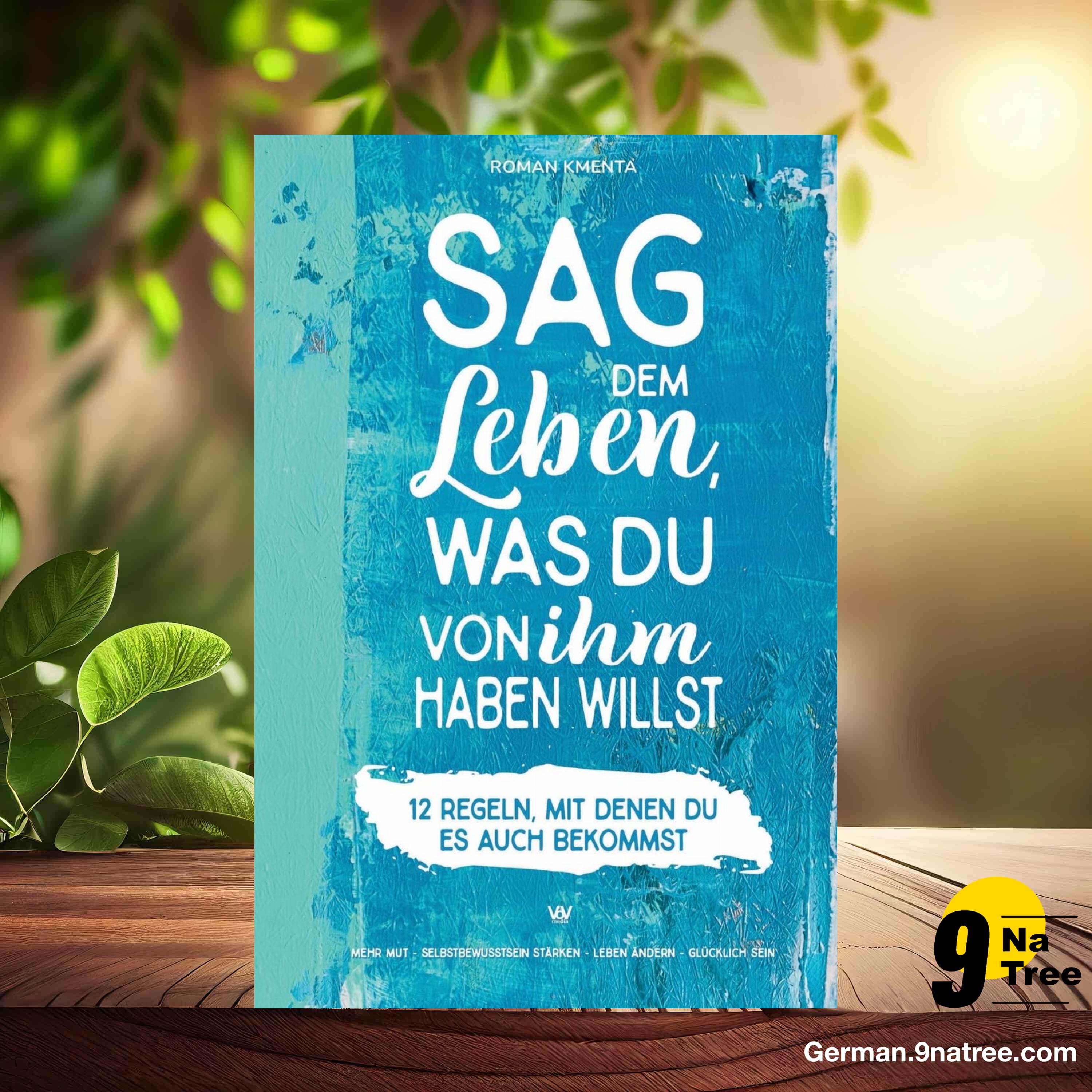 [Rezensiert] Sag dem Leben, was du von ihm haben willst - 12 Regeln, mit denen du es auch bekommst (Roman Kmenta) Zusammengefasst.